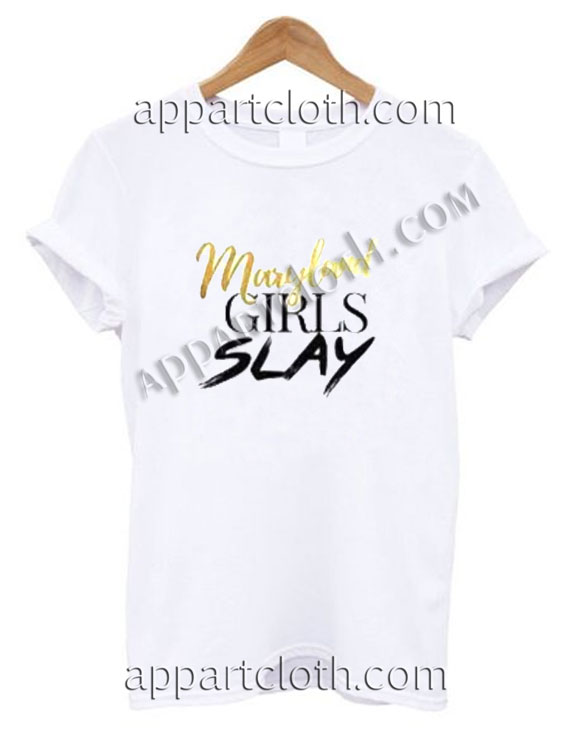 Maryland girls slay Funny Shirts For Guys Size S,M,L,XL,2XL
