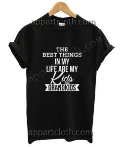 The best thing in my life are my kids and my grandkids Funny Shirts For Guys