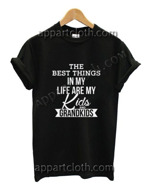 The best thing in my life are my kids and my grandkids Funny Shirts For Guys