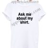 Ask Me About My Shirt Funny Shirts