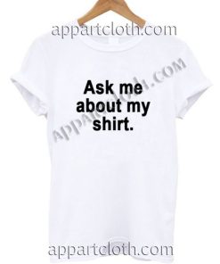 Ask Me About My Shirt Funny Shirts