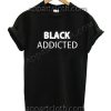 Black Addicted Funny Shirts