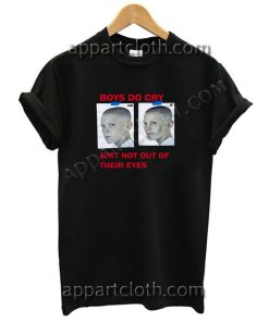 Boys Do Cry just not out of their eyes Funny Shirts