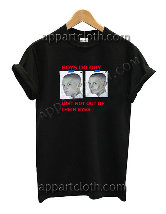 Boys Do Cry just not out of their eyes Funny Shirts