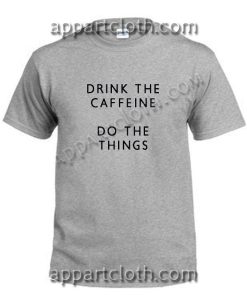Drink The Caffeine Do The Things Funny Shirts Size S,M,L,XL,2XL
