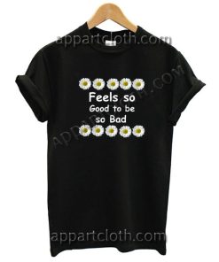 Feels so good to be so bad Funny Shirts