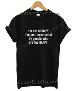 I'm Not Grumpy Funny Shirts