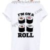 I'm On a Roll Funny Shirts Size S,M,L,XL,2XL
