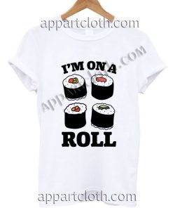 I'm On a Roll Funny Shirts Size S,M,L,XL,2XL