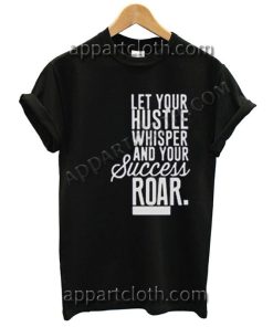 Let Your Hustle Whisper Funny Shirts Size S,M,L,XL,2XL
