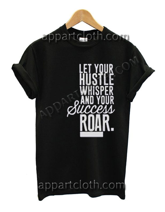 Let Your Hustle Whisper Funny Shirts Size S,M,L,XL,2XL