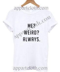 Me weird always Funny Shirts