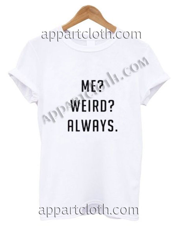 Me weird always Funny Shirts