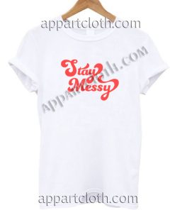 Stay Messy Funny Shirts Size S,M,L,XL,2XL
