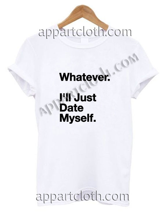 Whatever i'll just date myself Funny Shirts