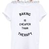Baking is cheaper than Therapy Funny Shirts
