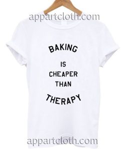 Baking is cheaper than Therapy Funny Shirts