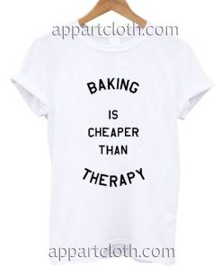 Baking is cheaper than Therapy Funny Shirts