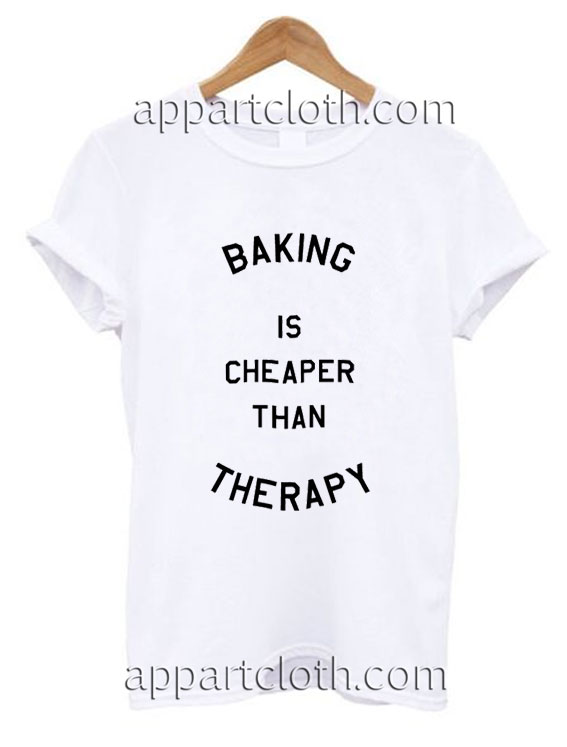 Baking is cheaper than Therapy Funny Shirts