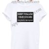 Don't Follow Your Dreams Follow My Instagram Funny Shirts