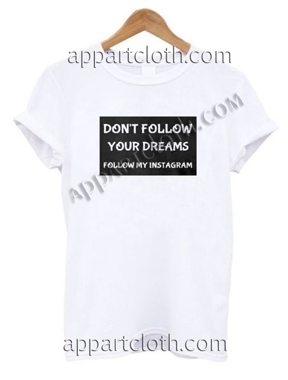 Don't Follow Your Dreams Follow My Instagram Funny Shirts