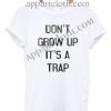 Don't grow up it's a trap Funny Shirts