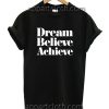 Dream Believe Achieve Funny Shirts