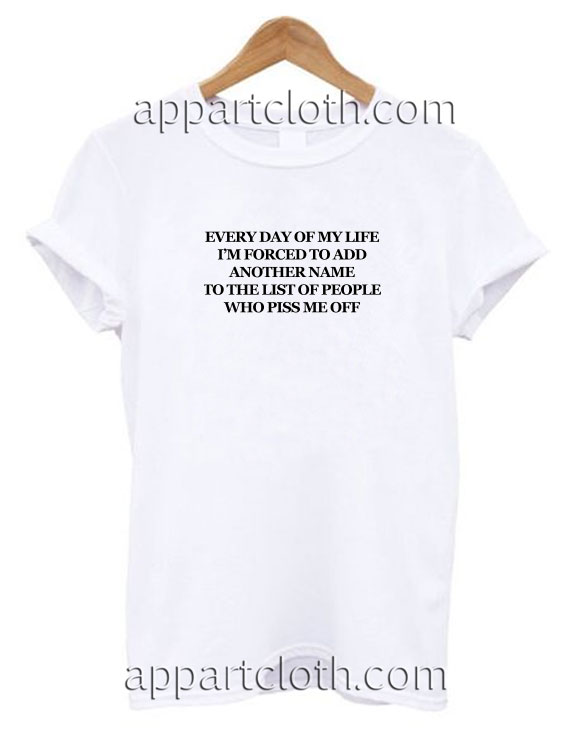 Every day of my life i'm forced to add Funny Shirts