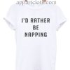 Id Rather be napping Funny Shirts