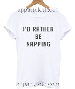 Id Rather be napping Funny Shirts