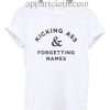 Kicking Ass & Forgetting Names Funny Shirts