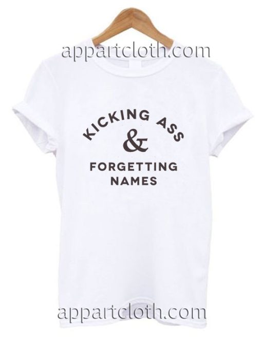 Kicking Ass & Forgetting Names Funny Shirts