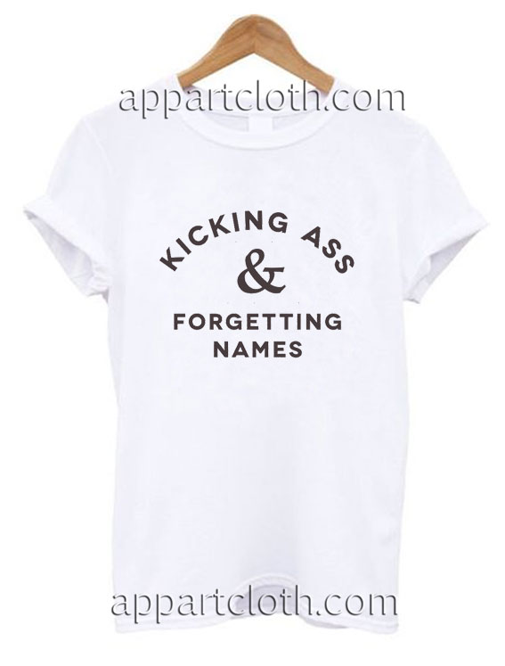 Kicking Ass & Forgetting Names Funny Shirts