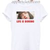 Life Is Boring Funny Shirts