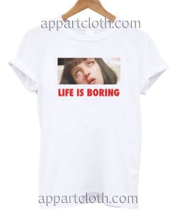 Life Is Boring Funny Shirts