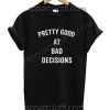 Pretty good at bad decisions Funny Shirts