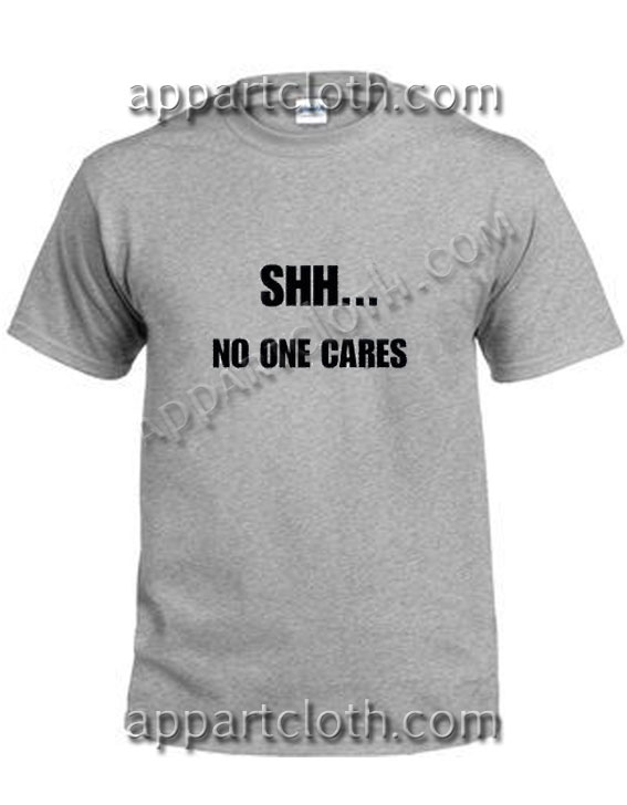 Shh No One Cares Funny Shirts