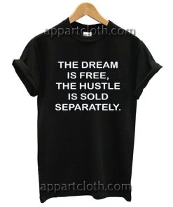 The Dream Is Free The Hustle Is Sold Seperately Funny Shirts
