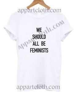 We Should All Be Feminis Funny Shirts