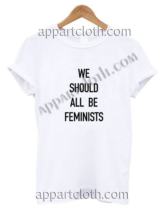 We Should All Be Feminis Funny Shirts