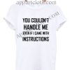 You couldn't handle me even if I came with instructions Funny Shirts