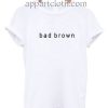 Bad brown Funny Shirts