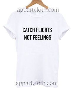 Catch flights not feelings Funny Shirts