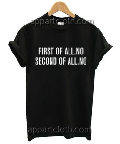 First of all No Second of All No Black Funny Shirts