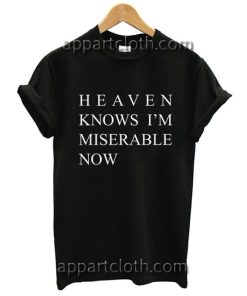 Heaven Knows I'm Miserable Now Funny Shirts