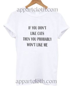 If you don't like cats Funny Shirts