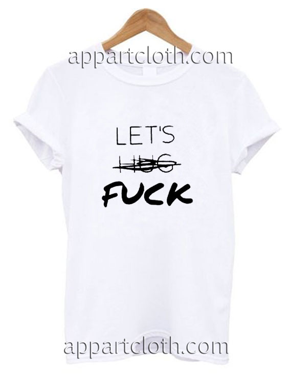 Let's Hug Fuck Funny Shirts