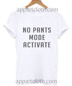No pants mode activate Funny Shirts