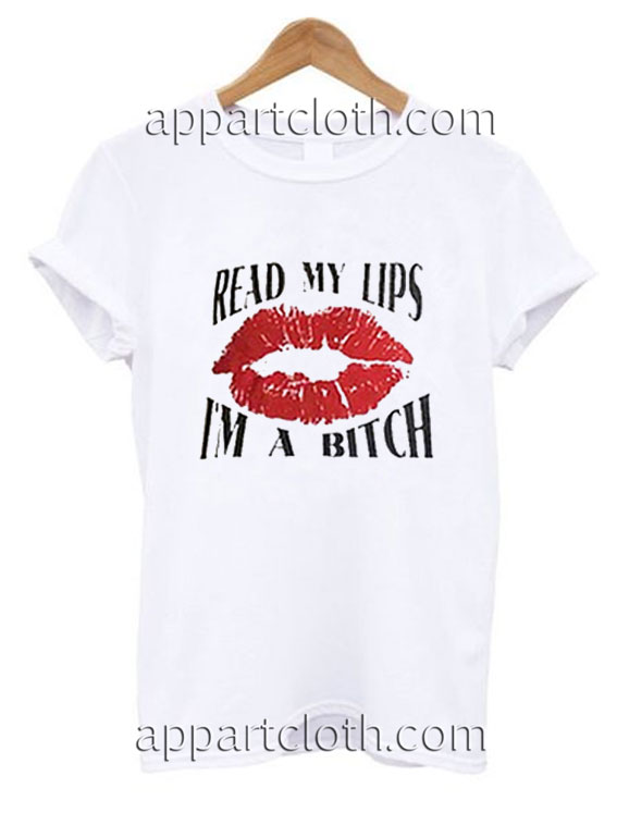 Read My Lip I'm A Bitch Funny Shirts