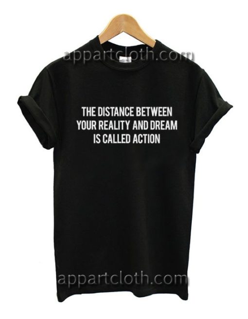 The Distance Between Your Reality Funny Shirts